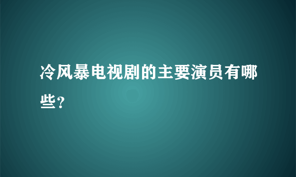 冷风暴电视剧的主要演员有哪些？