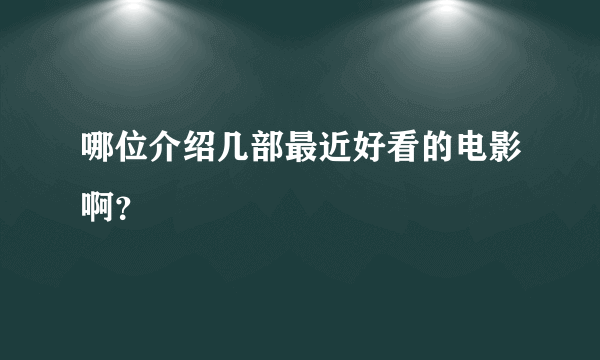 哪位介绍几部最近好看的电影啊？