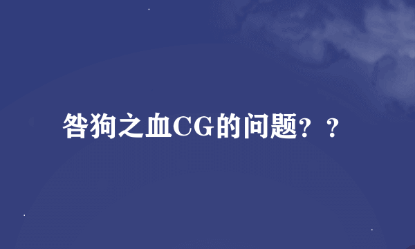 咎狗之血CG的问题？？