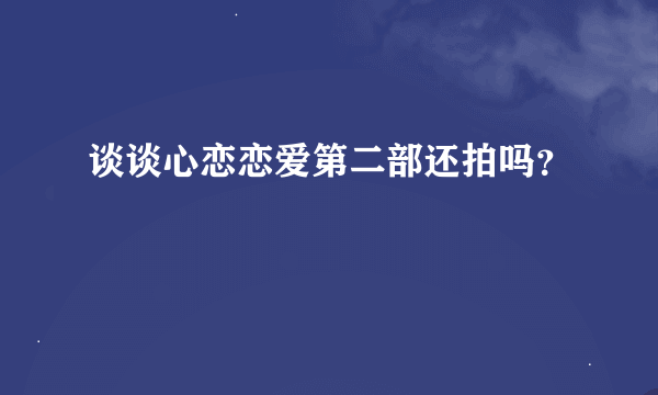 谈谈心恋恋爱第二部还拍吗？