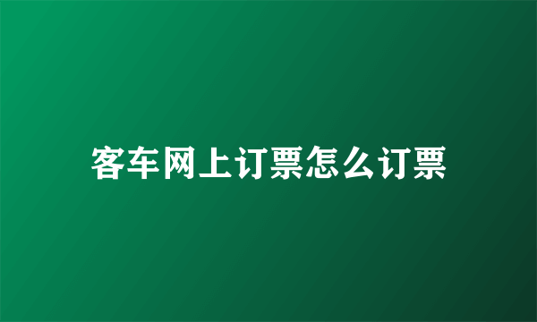 客车网上订票怎么订票