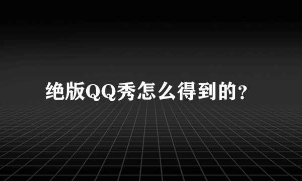 绝版QQ秀怎么得到的？