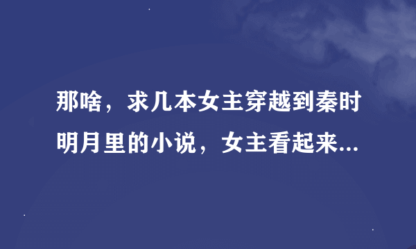 那啥，求几本女主穿越到秦时明月里的小说，女主看起来比较平凡，故事虽平淡但很温馨。给好评