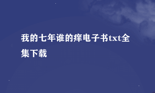 我的七年谁的痒电子书txt全集下载