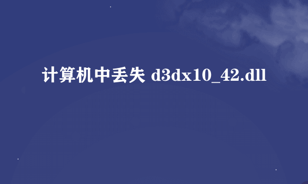 计算机中丢失 d3dx10_42.dll