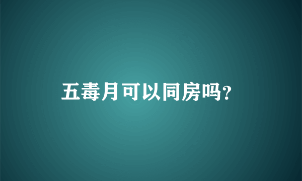 五毒月可以同房吗？