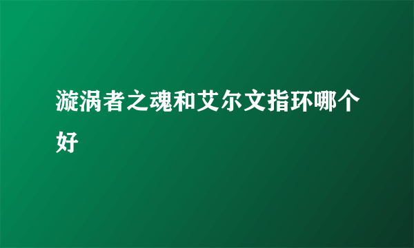 漩涡者之魂和艾尔文指环哪个好