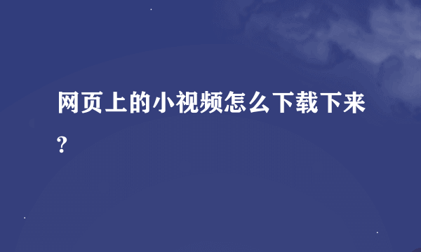 网页上的小视频怎么下载下来?