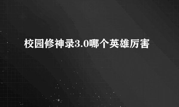 校园修神录3.0哪个英雄厉害