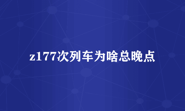 z177次列车为啥总晚点