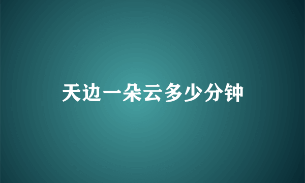 天边一朵云多少分钟