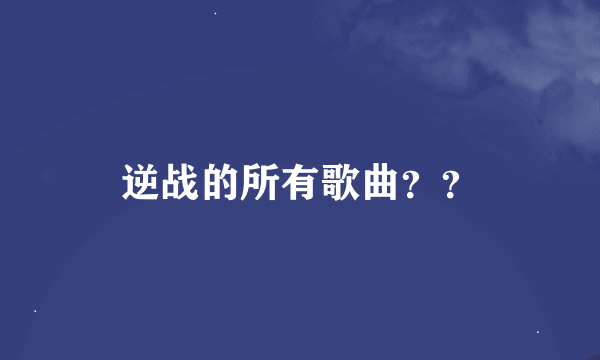 逆战的所有歌曲？？