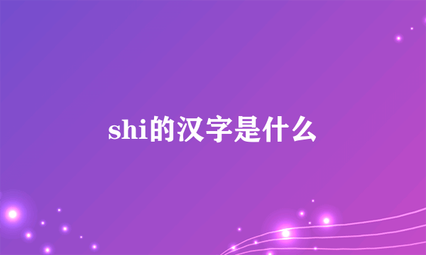 shi的汉字是什么