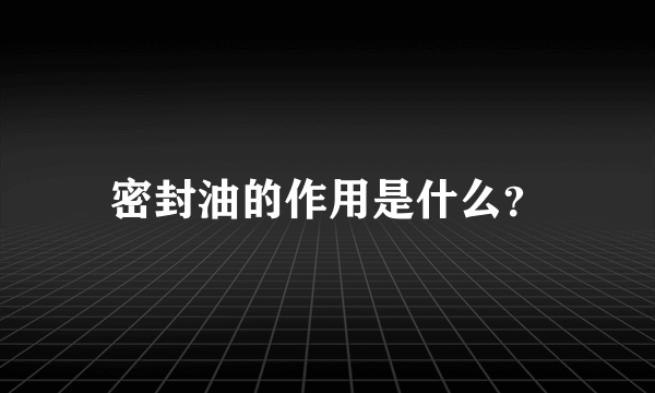 密封油的作用是什么？