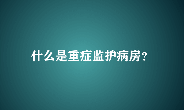 什么是重症监护病房？