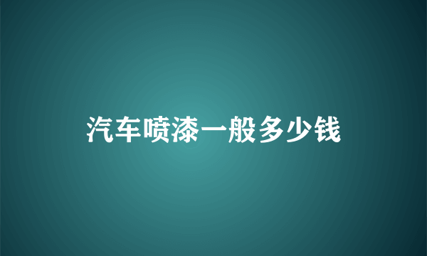 汽车喷漆一般多少钱