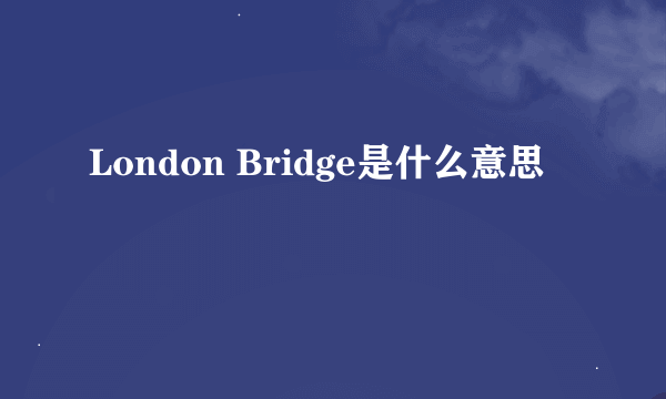 London Bridge是什么意思