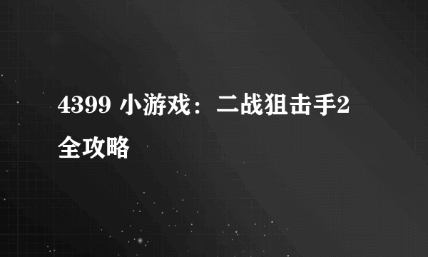 4399 小游戏：二战狙击手2 全攻略