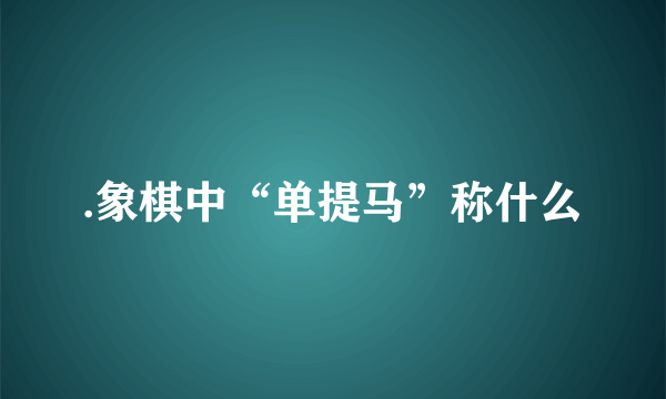 .象棋中“单提马”称什么