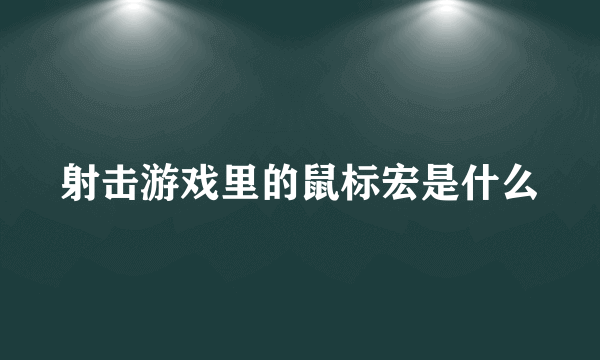 射击游戏里的鼠标宏是什么