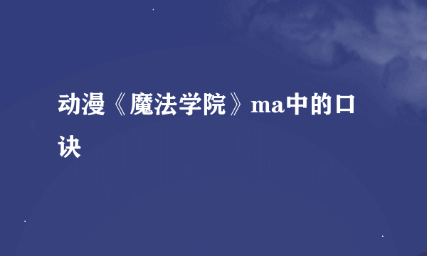 动漫《魔法学院》ma中的口诀