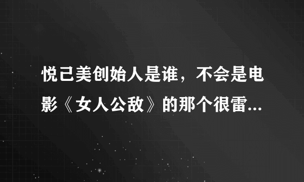 悦己美创始人是谁，不会是电影《女人公敌》的那个很雷人的名字孙小美吧