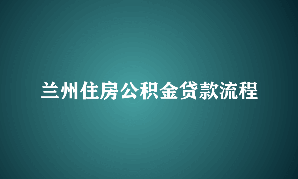 兰州住房公积金贷款流程