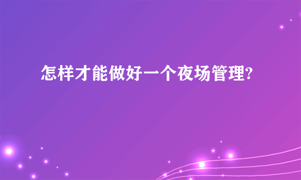 怎样才能做好一个夜场管理?