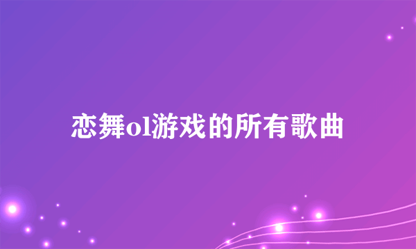 恋舞ol游戏的所有歌曲