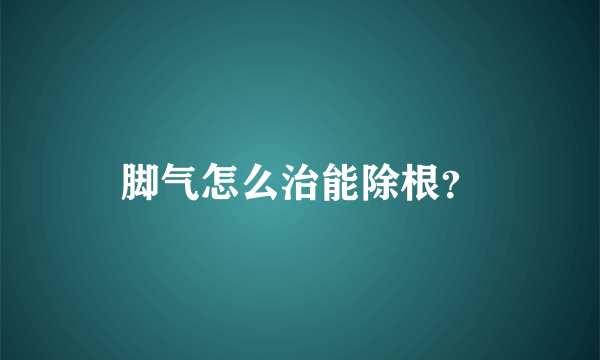 脚气怎么治能除根？