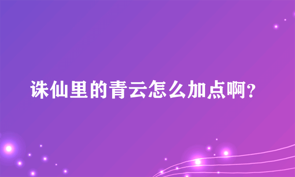 诛仙里的青云怎么加点啊？