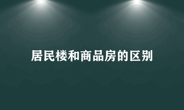 居民楼和商品房的区别