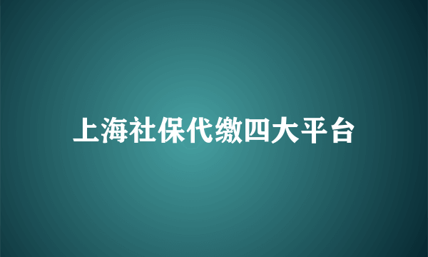 上海社保代缴四大平台