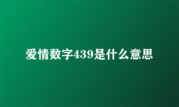 爱情数字439是什么意思