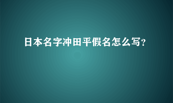 日本名字冲田平假名怎么写？