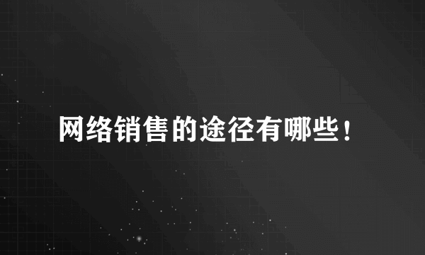 网络销售的途径有哪些！