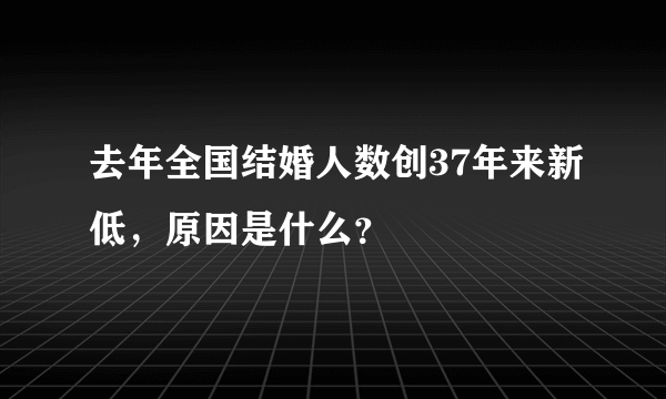 去年全国结婚人数创37年来新低，原因是什么？