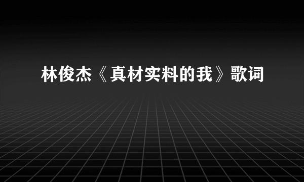 林俊杰《真材实料的我》歌词