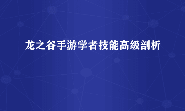 龙之谷手游学者技能高级剖析