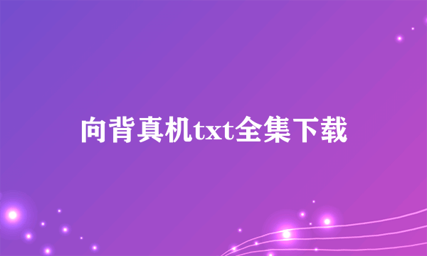 向背真机txt全集下载