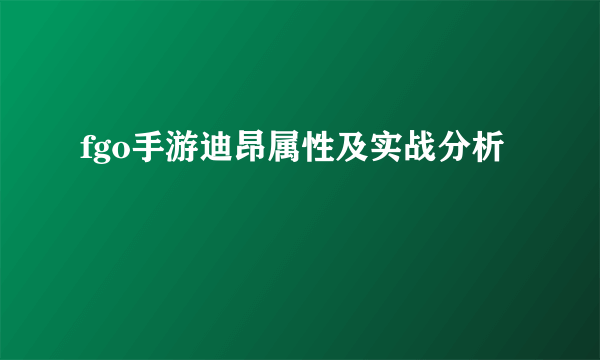 fgo手游迪昂属性及实战分析