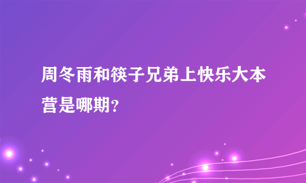 周冬雨和筷子兄弟上快乐大本营是哪期？