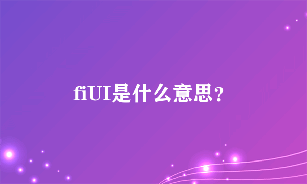 fiUI是什么意思？