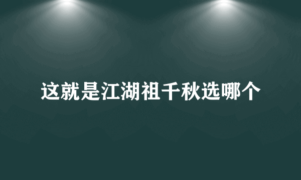 这就是江湖祖千秋选哪个