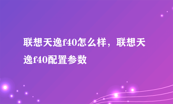 联想天逸f40怎么样，联想天逸f40配置参数