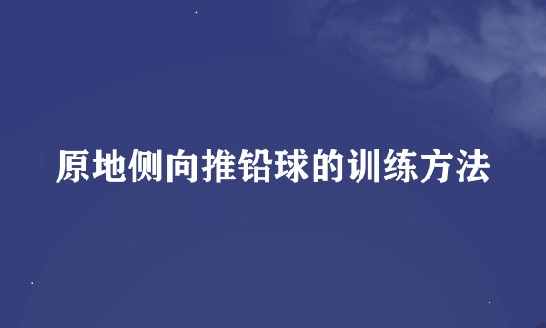 原地侧向推铅球的训练方法