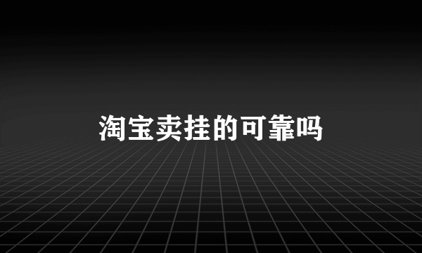 淘宝卖挂的可靠吗