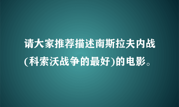 请大家推荐描述南斯拉夫内战(科索沃战争的最好)的电影。