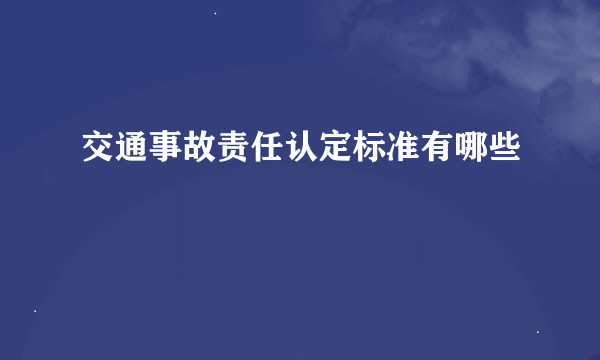 交通事故责任认定标准有哪些