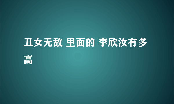 丑女无敌 里面的 李欣汝有多高